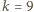 |k = 9 