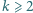 |k ⩾2 