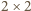 |2× 2 