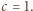 |c = 1. 