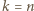 |k = n 
