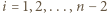 |i = 1,2,...,n − 2 