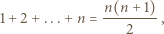  n(n + 1) 1+ 2 + ...+ n = --------, 2 