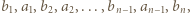 | b1,a1,b2,a2,...,bn−1,an −1,bn, 
