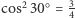  3 cos230○ = 4 