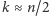 |k≈ n/2 
