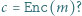 c | = Enc(m)? 