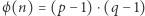 |ϕ(n) = (p− 1)⋅(q − 1) 