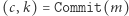 (c, | k) = Commit(m) 