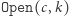 Open(c, k) 