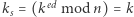 ks = (ked mod n) = k 