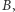| B, 