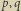 |p,q