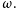 ω . 