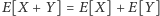 E[X + Y] = E[X]+ E[Y ] 