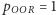 pOOR= 1 