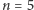 n | = 5 