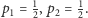 |p1 = 12,p2 = 12. 