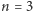 n = 3 