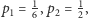p = 1,p = 1, 1 6 2 2 