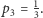 p = 1. 3 3 