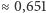 |≈0,651 
