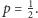 | 1 p = 2. 