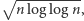  √ ---------- | nloglog n, 