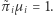 ˜πiµi = 1.