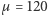 µ = 120 