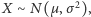 X ∼ N(µ,σ 2), 