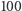 |100 