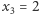 x3 = 2 