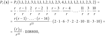Pr(x) = Pr(1,1,2,1,3,1,1,1,1,2,1,1,2,3,4,1,1,1,1,2,1,1,2,3,2) = r r− 1 2 r− 2 1 r − 3 r − 4 11 3 10 = - ⋅---- ⋅-⋅ ----⋅ -⋅-----⋅-----⋅...⋅-- ⋅--⋅--= r r r r r r r r r r r(r−-1)⋅...⋅(r-−14)- = r25 ⋅(2⋅1 ⋅6 ⋅7⋅2 ⋅2⋅10 ⋅11 ⋅3 ⋅10) = (r) = ---15⋅1108800, r25 