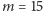 |m= 15 