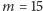 m= 15 
