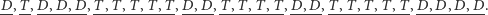 ,D,D,D,D,D,D,D D ,T-,D-----,T,T-,T-,T-,T-,D---,T-,T-,T-,T,D----,T,T-,T,T-,T,D---------. 