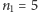 |n1 = 5 