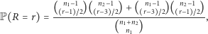  n− 1 n− 1 n −1 n −1 ( r−11 ~2)( r−23 ~2)+ ( r−1 3 ~2)( r2−1 ~2) P(R = r) = -------------n1+n2--------------, ( n1 ) 