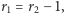r1 = r2− 1,