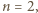 n = 2,