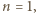 n = 1,