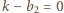 |k− b2 = 0 