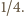 |1/4.