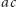 | ac