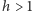 h > 1 
