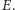 E.