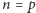 n = p 