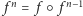 f | n = f ○ f n−1 