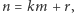 n = km+ r, 